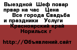 Выездной “Шеф-повар /првар на час › Цена ­ 1 000 - Все города Свадьба и праздники » Услуги   . Красноярский край,Норильск г.